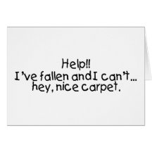 Help Ive Fallen And I Cant Get Up Hey Nice Carpet Cards