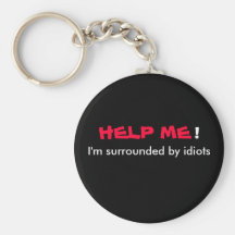 HELP ME I'm surrounded by idiots Keychain