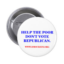 HELP THE POOR DON'T VOTE REPUBLICAN. BUTTON