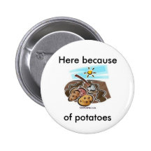 "Here because of potatoes" button