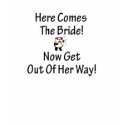 Here Comes The Bride! Now Get Out Of Her Way! t-shirts