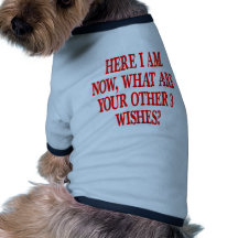 Here I Am Now What Are Your Other 3 Wishes Doggie Tshirt