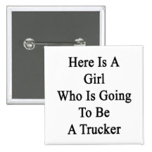 Here Is A Girl Who Is Going To Be A Trucker Pinback Button