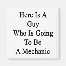 Here Is A Guy Who Is Going To Be A Mechanic Fridge Magnets