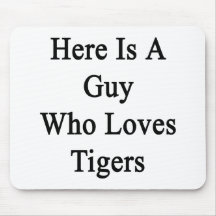 Here Is A Guy Who Loves Tigers Mousepads