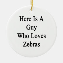 Here Is A Guy Who Loves Zebras Christmas Ornaments