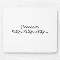 Here Kitty Kitty Kitty Mousepad