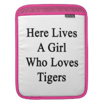 Here Lives A Girl Who Loves Tigers ipad sleeves
