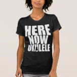 Here Now Ukulele Shirts