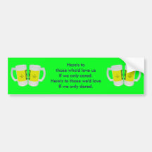 Here's to those who'd love us If we only cared. Bumper Sticker