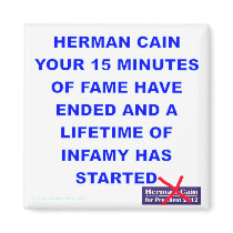 Herman Cain 15 Minutes of Fame is Over Fridge Magnet