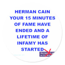Herman Cain 15 Minutes of Fame is Over Round Sticker