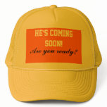 He's coming soon!, trucker hat