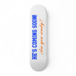 He's coming soon!, skateboard deck