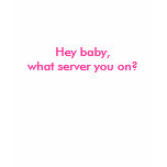 Hey baby, what server you on? t-shirts