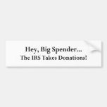 Hey Big Spender The IRS Takes Donations Bumper Sticker