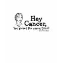 Hey Cancer, You picked the wrong Bitch! t-shirts