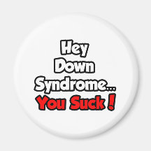 Hey Down Syndrome...You Suck! Magnet