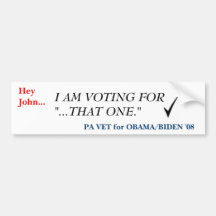 Hey John..., I AM VOTINING For "That One" Bumper Sticker