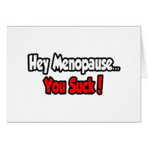 Hey Menopause...You Suck! Greeting Card