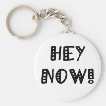 Hey Now! Key Chains