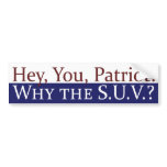 Hey, Patriot, Why the SUV? Bumper Sticker