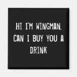 Hi I'm wingman. Can I buy you a drink? Fridge Magnets