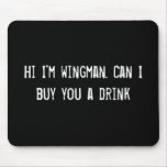 Hi I'm wingman. Can I buy you a drink? Mousepads