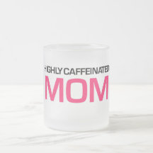 Highly Caffeinated Mom (Mom's Mug of Power)