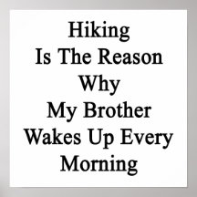 Hiking Is The Reason Why My Brother Wakes Up Every Print