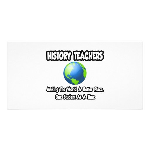 History Teachers...Making the World a Better Place Custom Photo Card