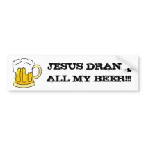Ho Brah. " JESUS DRANK ALL MY BEER! " Sticker Bumper Sticker