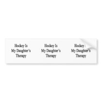 Hockey Is My Daughter's Therapy Bumper Sticker