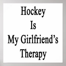 Hockey Is My Girlfriend's Therapy Posters