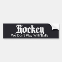 Hockey: We Don't Play With Balls Bumper Stickers