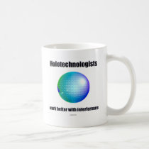 Holotechnologists work better with interference. mugs