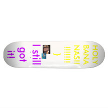 hOLY baNanaS!!!i!1!!/ Skateboards