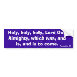 Holy, holy, holy, Lord God Almighty, which was,... bumper stickers