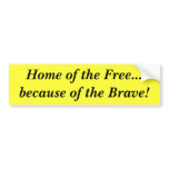 Home of the Free...because of the Brave! Bumper Sticker