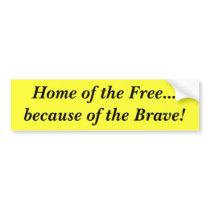 Home of the Free...because of the Brave! Bumper Sticker