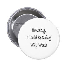 Honestly I Could Be Doing Way Worse Button