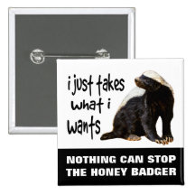 Honey Badger - I just takes what I wants Pinback Buttons