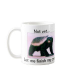 Honey Badger , Not yet...Let me finish my coffee Coffee Mug