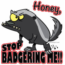 honey stop badgering me funny honey badger photo cutout
