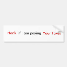 Honk, if I am paying, Your Taxes Bumper Sticker