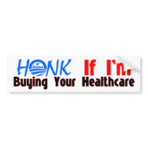 Honk If I'm Buying Your Healthcare Bumper Stickers