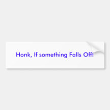 Honk, If something Falls Off! Bumper Sticker