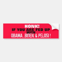 HONK!  IF YOU ARE FED UP W/ OBAMA, Biden & Pelosi! Bumper Sticker