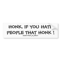 HONK, IF YOU HATE PEOPLE THAT HONK ! BUMPER STICKERS