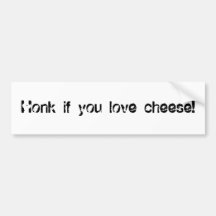 Honk if you love cheese! bumper stickers